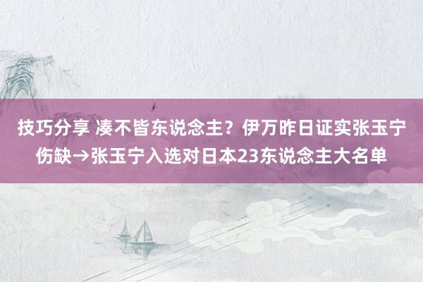 技巧分享 凑不皆东说念主？伊万昨日证实张玉宁伤缺→张玉宁入选对日本23东说念主大名单