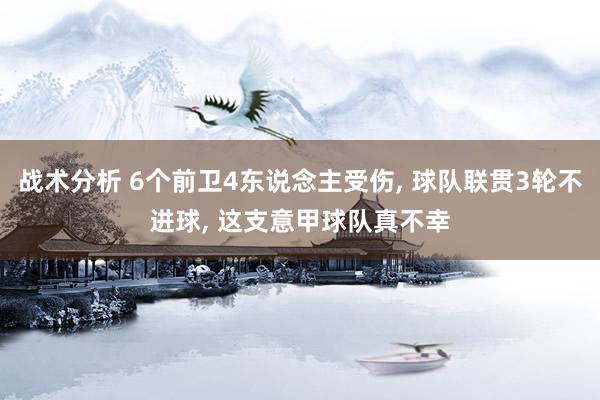 战术分析 6个前卫4东说念主受伤, 球队联贯3轮不进球, 这支意甲球队真不幸