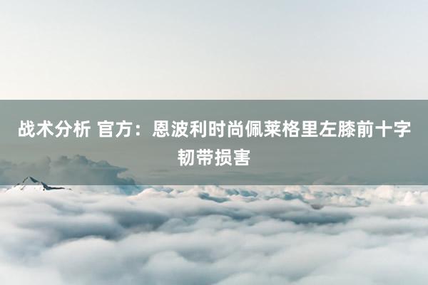 战术分析 官方：恩波利时尚佩莱格里左膝前十字韧带损害