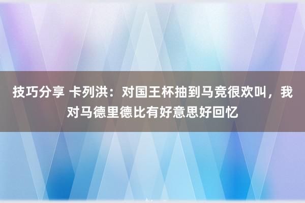 技巧分享 卡列洪：对国王杯抽到马竞很欢叫，我对马德里德比有好意思好回忆