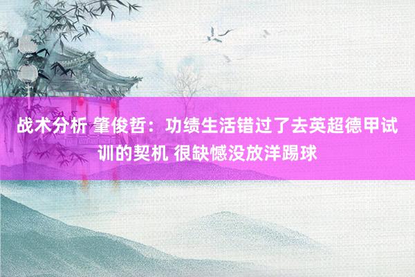 战术分析 肇俊哲：功绩生活错过了去英超德甲试训的契机 很缺憾没放洋踢球