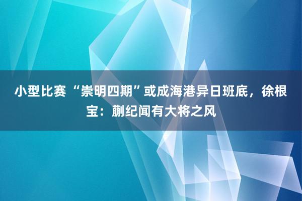 小型比赛 “崇明四期”或成海港异日班底，徐根宝：蒯纪闻有大将之风