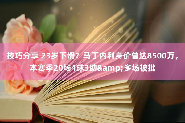 技巧分享 23岁下滑？马丁内利身价曾达8500万，本赛季20场4球3助&多场被批