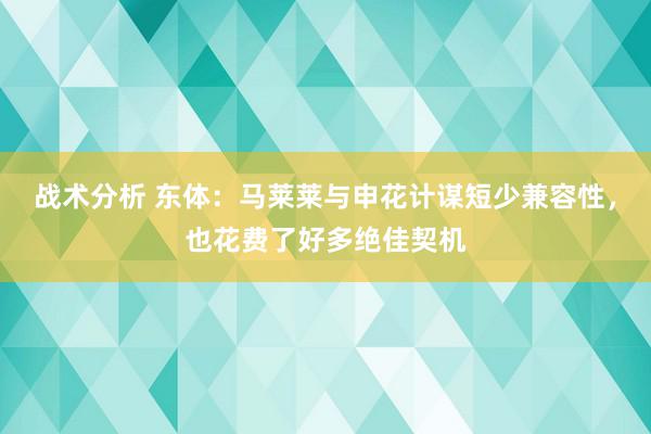 战术分析 东体：马莱莱与申花计谋短少兼容性，也花费了好多绝佳契机