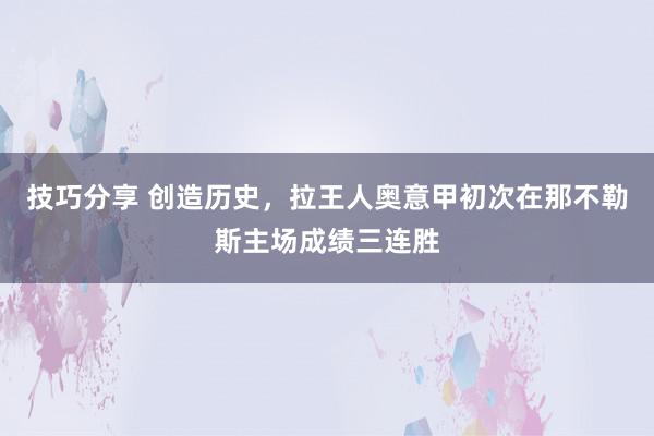 技巧分享 创造历史，拉王人奥意甲初次在那不勒斯主场成绩三连胜